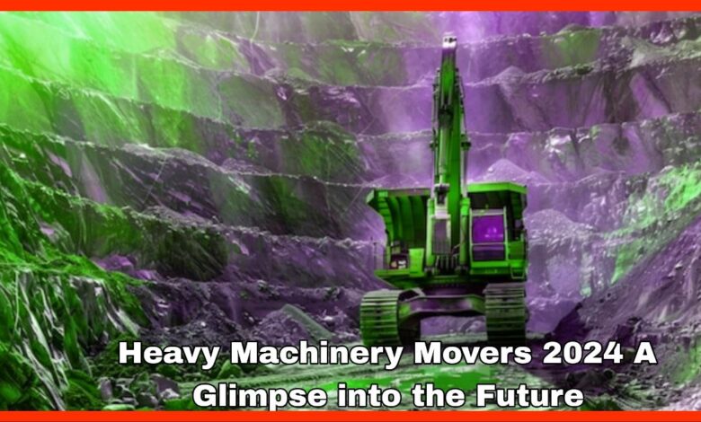 Heavy Machinery Movers 2024 A Glimpse into the Future