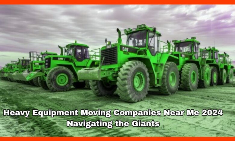 Heavy Equipment Moving Companies Near Me 2024 Navigating the Giants