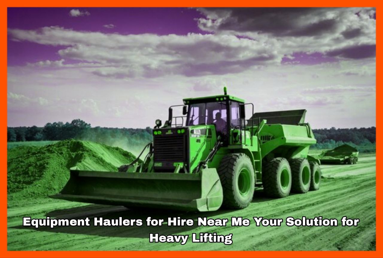 Equipment Haulers for Hire Near Me Your Solution for Heavy Lifting